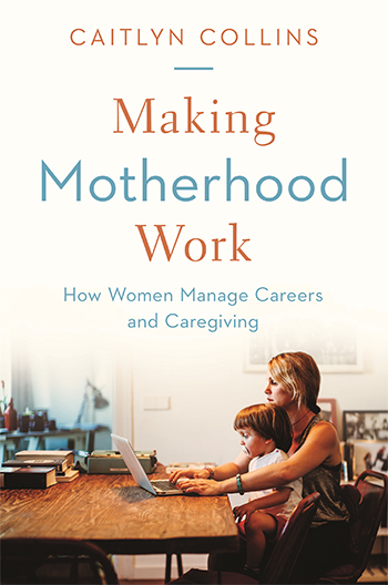 In her new book, “Making Motherhood Work: How Women Manage Careers and Caregiving,” sociologist Caitlyn Collins argues that big changes in U.S. policies and cultural attitudes are necessary to bring work-life balance to America’s working mothers and their families.