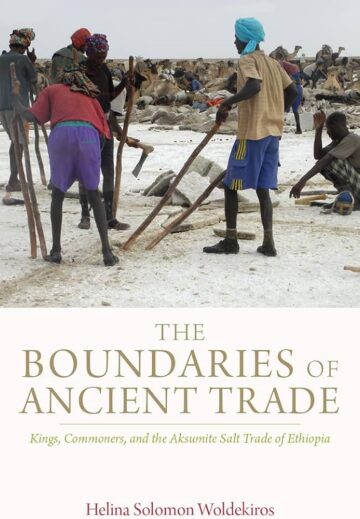 The Boundaries of Ancient Trade: Kings, Commoners, and the Aksumite Salt Trade of Ethiopia